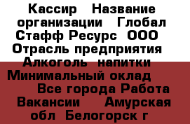 Кассир › Название организации ­ Глобал Стафф Ресурс, ООО › Отрасль предприятия ­ Алкоголь, напитки › Минимальный оклад ­ 35 000 - Все города Работа » Вакансии   . Амурская обл.,Белогорск г.